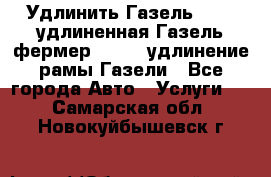 Удлинить Газель 3302, удлиненная Газель фермер 33023, удлинение рамы Газели - Все города Авто » Услуги   . Самарская обл.,Новокуйбышевск г.